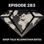 Ep.283 “Shop Talk with Jonathan Bates”